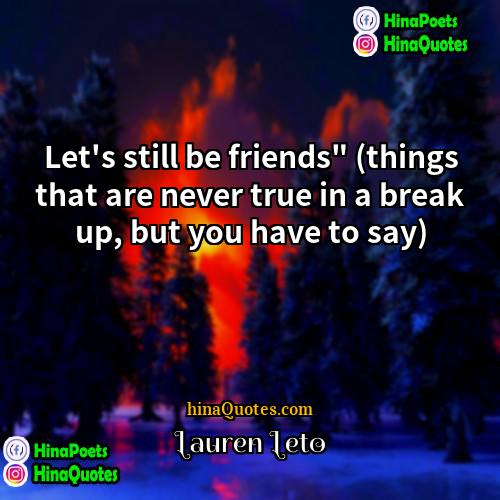 Lauren Leto Quotes | Let's still be friends" (things that are